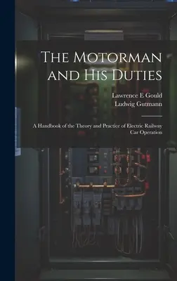 Motorista a jeho povinnosti: Príručka teórie a praxe prevádzky elektrických železničných vozňov - The Motorman and his Duties: A Handbook of the Theory and Practice of Electric Railway car Operation