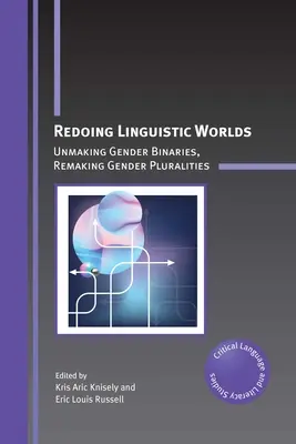 Redoing Linguistic Worlds: Unmaking Gender Binaries, Remaking Gender Pluralities (Prepracovanie jazykových svetov: Odstránenie rodovej binarity, pretvorenie rodovej plurality) - Redoing Linguistic Worlds: Unmaking Gender Binaries, Remaking Gender Pluralities