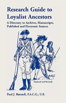 Sprievodca výskumom loajalistických predkov: (aktualizovaný a revidovaný): adresár archívov, rukopisov, publikovaných a elektronických zdrojov - Research Guide To Loyalist Ancestors: A Directory To Archives, Manuscripts, Published and Electronic Sources (Updated and Revised)