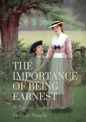 The importance of Being Earnest. Triviálna komédia pre vážnych ľudí: Hru Oscara Wildea a fraškovitú komédiu, v ktorej hlavní hrdinovia udržiavajú f - The importance of Being Earnest. A Trivial Comedy for Serious People: A play by Oscar Wilde and a farcical comedy in which the protagonists maintain f