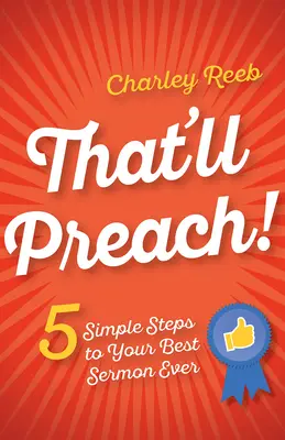 To bude kázanie! Kázanie: 5 jednoduchých krokov k vašej najlepšej kázni v histórii - That'll Preach!: 5 Simple Steps to Your Best Sermon Ever