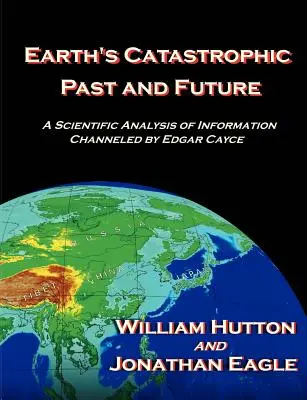 Katastrofická minulosť a budúcnosť Zeme: Vedecká analýza informácií, ktoré sprostredkoval Edgar Cayce - Earth's Catastrophic Past and Future: A Scientific Analysis of Information Channeled by Edgar Cayce