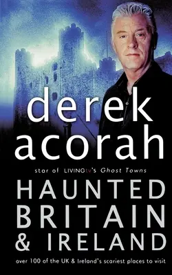 Strašidelná Británia a Írsko: Viac ako 100 najstrašidelnejších miest v Spojenom kráľovstve a Írsku - Haunted Britain and Ireland: Over 100 of the Scariest Places to Visit in the UK and Ireland