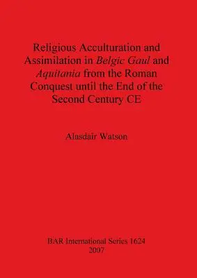 Náboženská akulturácia a asimilácia v Belgickej Galii a Akvitánii od rímskeho dobytia do konca druhého storočia n. l. - Religious Acculturation and Assimilation in Belgic Gaul and Aquitania from the Roman Conquest until the End of the Second Century CE