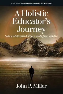 Cesta holistického pedagóga: Vychovávateľka: Hľadanie celistvosti v Amerike, Kanade, Japonsku a Ázii - A Holistic Educator's Journey: Seeking Wholeness in America, Canada, Japan and Asia