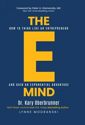 Elektronická myseľ: Ako myslieť ako podnikateľ a získať exponenciálnu výhodu - The E-Mind: How to Think Like an Entrepreneur and Gain an Exponential Advantage