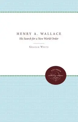 Henry A. Wallace: Wallace Wallace: jeho hľadanie nového svetového poriadku - Henry A. Wallace: His Search for a New World Order