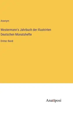 Westermann's Jahrbuch der Illustrirten Deutschen Monatshefte: Tretí zväzok - Westermann's Jahrbuch der Illustrirten Deutschen Monatshefte: Dritter Band