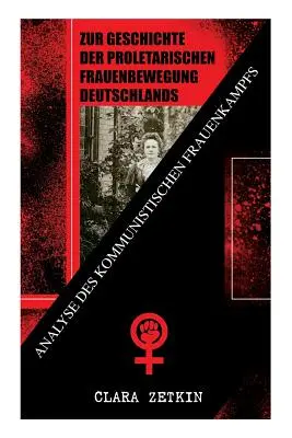 K dejinám nemeckého proletárskeho ženského hnutia: Analýza komunistického boja žien: Klasici feministickej literatúry - Zur Geschichte der proletarischen Frauenbewegung Deutschlands: Analyse des kommunistischen Frauenkampfs: Klassiker der feministischen Literatur