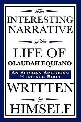 Zaujímavé rozprávanie o živote Olauda Equiana: Napísal sám (kniha o afroamerickom dedičstve) - The Interesting Narrative of the Life of Olaudah Equiano: Written by Himself (an African American Heritage Book)