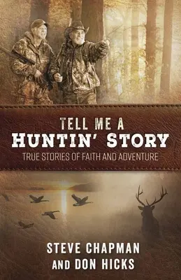 Povedz mi lovecký príbeh: Skutočné príbehy o viere a dobrodružstve - Tell Me a Huntin' Story: True Stories of Faith and Adventure