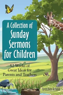 Zbierka nedeľných kázní pre deti: 52 týždňov skvelých nápadov pre rodičov a učiteľov - A Collection of Sunday Sermons for Children: 52 Weeks of Great Ideas for Parents and Teachers