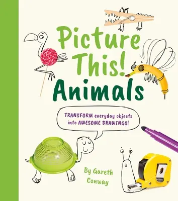 Picture This! Animals: Premeň každodenné predmety na úžasné kresby! - Picture This! Animals: Transform Everyday Objects Into Awesome Drawings!