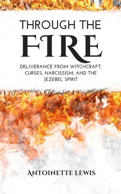 Cez oheň: Oslobodenie od čarodejníctva, kliatby, narcizmu a ducha Jezabel - Through the Fire: Deliverance from Witchcraft, Curses, Narcissism, and the Jezebel Spirit