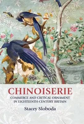 Chinoiserie: Obchod a kritický ornament v Británii osemnásteho storočia - Chinoiserie: Commerce and Critical Ornament in Eighteenth-Century Britain
