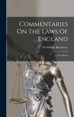 Komentáre k zákonom Anglicka: V štyroch knihách - Commentaries On The Laws Of England: In Four Books
