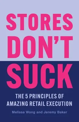 Obchody nie sú na nič: 5 princípov úžasnej maloobchodnej realizácie - Stores Don't Suck: The 5 Principles of Amazing Retail Execution