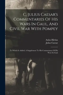 C. Komentáre Júlia Cézara o jeho vojnách v Galii a občianskej vojne s Pompeiom: K tomu je pridaný dodatok k jeho komentáru k vojnám v Galii - C. Julius Caesar's Commentaries Of His Wars In Gaul, And Civil War With Pompey: To Which Is Added, A Supplement To His Commentary Of His Wars In Gaul
