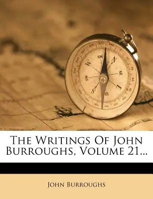 Spisy Johna Burroughsa, zväzok 21... - The Writings of John Burroughs, Volume 21...