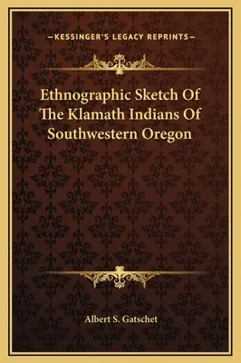 Etnografický náčrt Klamathských Indiánov v juhozápadnom Oregone - Ethnographic Sketch Of The Klamath Indians Of Southwestern Oregon