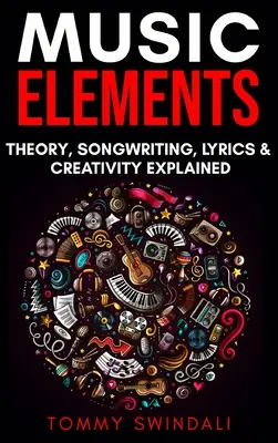 Hudobné prvky: Hudobná teória, písanie piesní, texty a kreativita: vysvetlenie - Music Elements: Music Theory, Songwriting, Lyrics & Creativity Explained