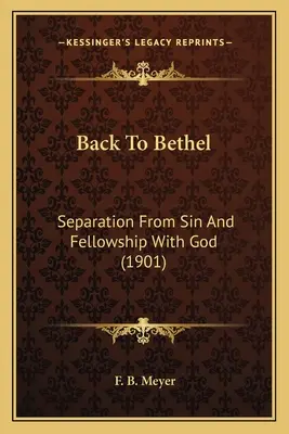 Späť do Bétela: Odlúčenie od hriechu a spoločenstvo s Bohom (1901) - Back To Bethel: Separation From Sin And Fellowship With God (1901)
