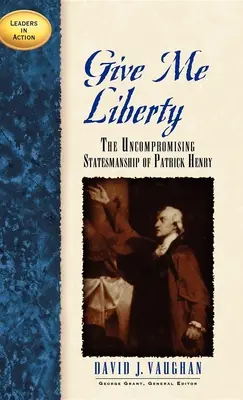Dajte mi slobodu: Patrick Henry: nekompromisné štátnické myslenie - Give Me Liberty: The Uncompromising Statesmanship of Patrick Henry