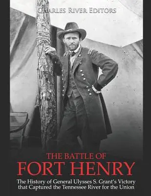 Bitka pri Fort Henry: História víťazstva generála Ulyssesa S. Granta, ktorý získal rieku Tennessee pre Úniu - The Battle of Fort Henry: The History of General Ulysses S. Grant's Victory that Captured the Tennessee River for the Union