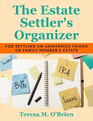 Organizér na vysporiadanie pozostalosti: Na vysporiadanie majetku slobodného priateľa alebo člena rodiny - The Estate Settler's Organizer: For Settling an Unmarried Friend or Family Member's Estate