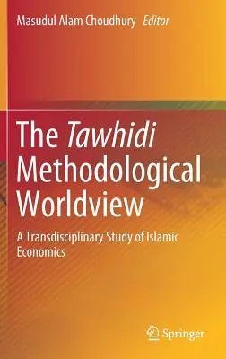 Tawhidiho metodologický svetonázor: Transdisciplinárna štúdia islamskej ekonómie - The Tawhidi Methodological Worldview: A Transdisciplinary Study of Islamic Economics