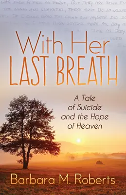 Do posledného dychu: Príbeh o samovražde a nádeji na nebo - With Her Last Breath: A Tale of Suicide and the Hope of Heaven