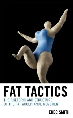 Taktika tučných: Rétorika a štruktúra hnutia za akceptáciu tuku - Fat Tactics: The Rhetoric and Structure of the Fat Acceptance Movement