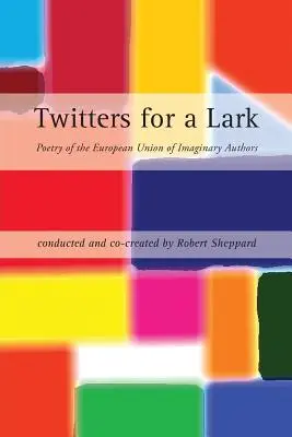 Twitters for a Lark: Poézia Európskej únie imaginárnych autorov - Twitters for a Lark: Poetry of the European Union of Imaginary Authors