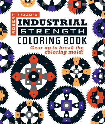 Industrial Strength Coloring Book: Pripravte sa na prelomenie vyfarbovacej formy! - Industrial Strength Coloring Book: Gear Up to Break the Coloring Mold!