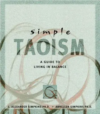 Jednoduchý taoizmus: Jednoduché taoistické základy: Sprievodca životom v rovnováhe - Simple Taoism: A Guide to Living in Balance
