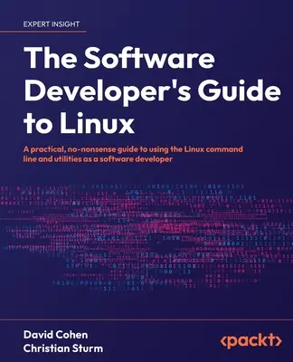 Sprievodca softvérového vývojára Linuxom: Praktická príručka na používanie príkazového riadku a nástrojov Linuxu ako vývojár softvéru - The Software Developer's Guide to Linux: A practical, no-nonsense guide to using the Linux command line and utilities as a software developer