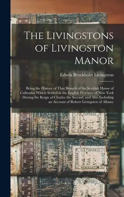 Livingstonovci z Livingston Manor: História tej vetvy škótskeho rodu Callendarovcov, ktorá sa usadila v anglickej provincii New - The Livingstons of Livingston Manor: Being the History of That Branch of the Scottish House of Callendar Which Settled in the English Province of New