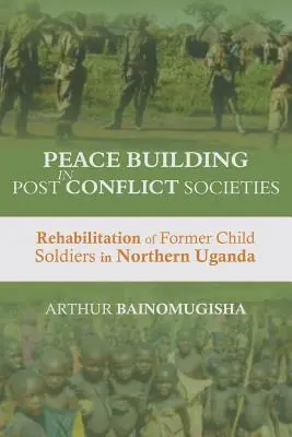 Budovanie mieru v postkonfliktných spoločnostiach: Rehabilitácia bývalých detských vojakov v severnej Ugande - Peace-building in Post-Conflict Societies: Rehabilitation of Former Child Soldiers in Northern Uganda