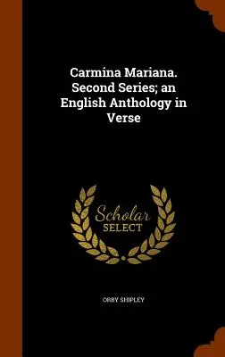 Carmina Mariana. Druhá séria; anglická veršovaná antológia - Carmina Mariana. Second Series; an English Anthology in Verse