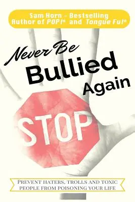 Už nikdy sa nenechajte šikanovať: Zabráňte nenávistníkom, trollom a toxickým ľuďom, aby vám otrávili život - Never Be Bullied Again: Prevent Haters, Trolls and Toxic People from Poisoning Your Life