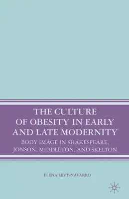 Kultúra obezity v ranej a neskorej moderne: Vyzeranie tela v Shakespearovi, Jonsonovi, Middletonovi a Skeltonovi - The Culture of Obesity in Early and Late Modernity: Body Image in Shakespeare, Jonson, Middleton, and Skelton
