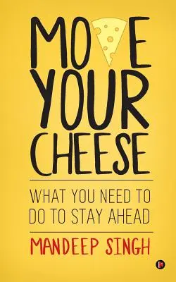 Pohni svojím syrom: Čo musíte urobiť, aby ste si udržali náskok - Move Your Cheese: What You Need to Do to Stay Ahead