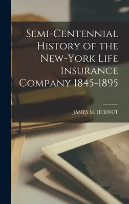 Polstoročná história New-York Life Insurance Company 1845-1895 - Semi-Centennial History of the New-York Life Insurance Company 1845-1895