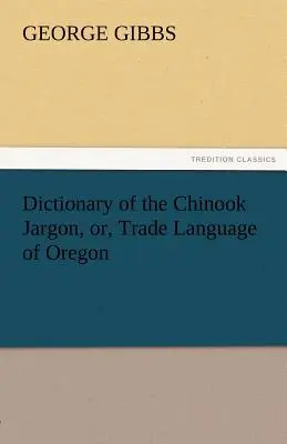 Slovník čínskeho žargónu alebo obchodného jazyka Oregonu - Dictionary of the Chinook Jargon, Or, Trade Language of Oregon