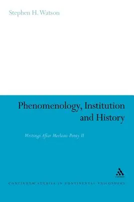 Fenomenológia, inštitúcie a dejiny: Spisy po Merleau-Pontym II - Phenomenology, Institution and History: Writings After Merleau-Ponty II