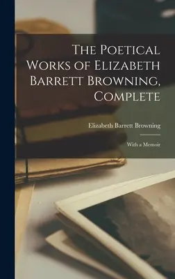 Básnické diela Elizabeth Barrett Browningovej, kompletné: S memoármi - The Poetical Works of Elizabeth Barrett Browning, Complete: With a Memoir