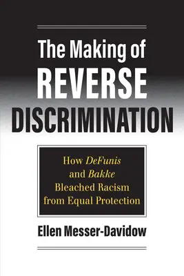 Vytváranie reverznej diskriminácie: Ako Defunis a Bakke vybielili rasizmus z rovnosti ochrany - The Making of Reverse Discrimination: How Defunis and Bakke Bleached Racism from Equal Protection