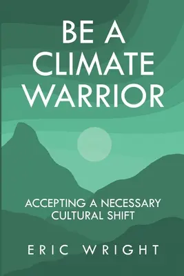 Buď bojovníkom za klímu: Prijať nevyhnutný kultúrny posun - Be a Climate Warrior: Accepting a Necessary Cultural Shift