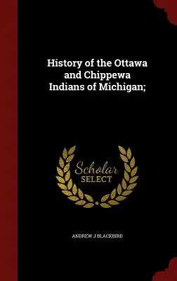 Dejiny indiánov Ottawa a Chippewa v Michigane; - History of the Ottawa and Chippewa Indians of Michigan;