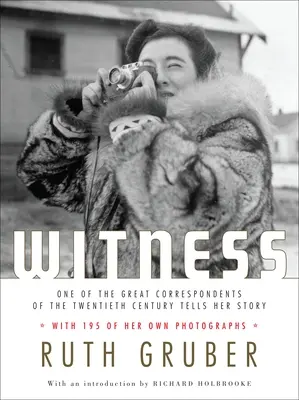 Svedectvo: Jeden z najväčších korešpondentov dvadsiateho storočia rozpráva svoj príbeh - Witness: One of the Great Correspondents of the Twentieth Century Tells Her Story